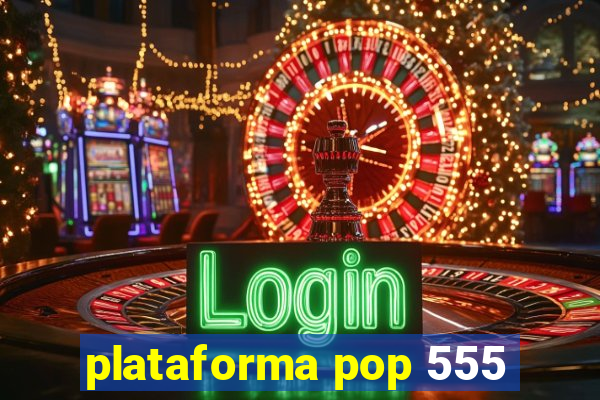 plataforma pop 555